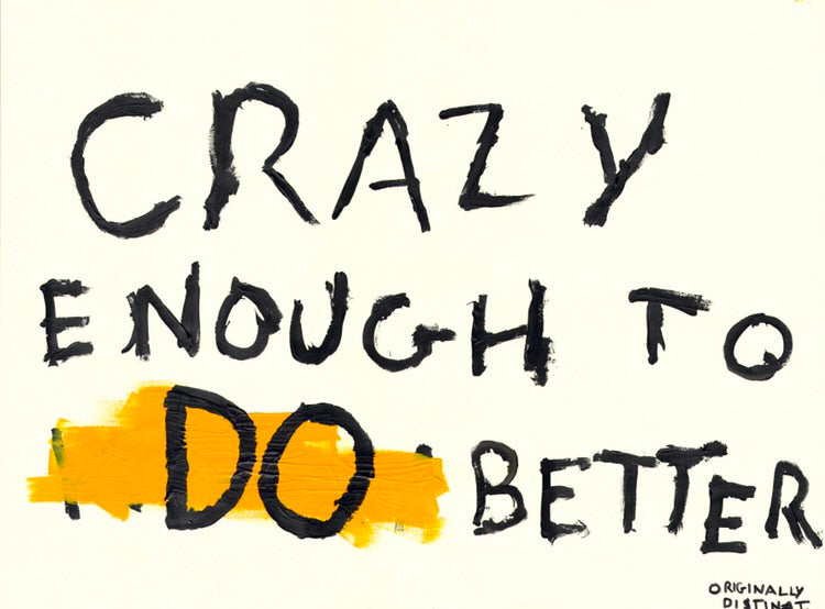 “Crazy Enough To Do Better” Originally Distinct Print